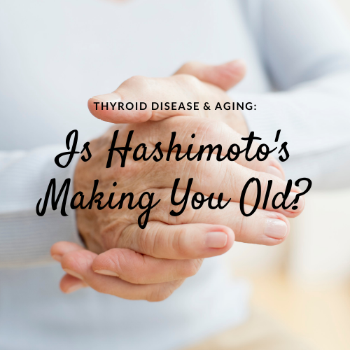 Thyroid Disease and Aging: Is Hashimoto’s Making You Old?