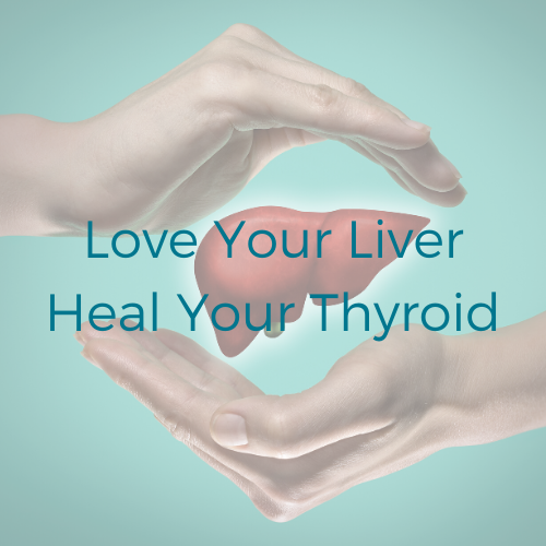 Love Your Liver, Heal Your Thyroid
