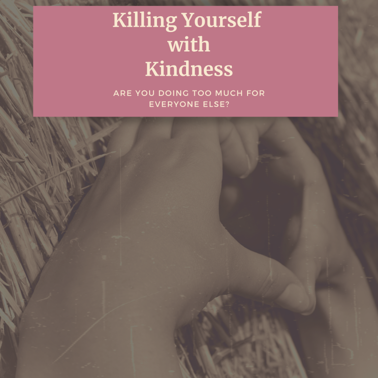 Are You Killing Yourself with Kindness?